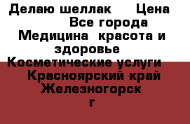 Делаю шеллак ! › Цена ­ 400 - Все города Медицина, красота и здоровье » Косметические услуги   . Красноярский край,Железногорск г.